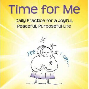 Time for Me: Daily Practice for a Joyful, Peaceful, Purposeful Life